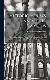 Couverture_Historic Houses and Their Gardens; Palaces, Castles, Country Places and Gardens of the old and new Worlds Described by Several Writers;