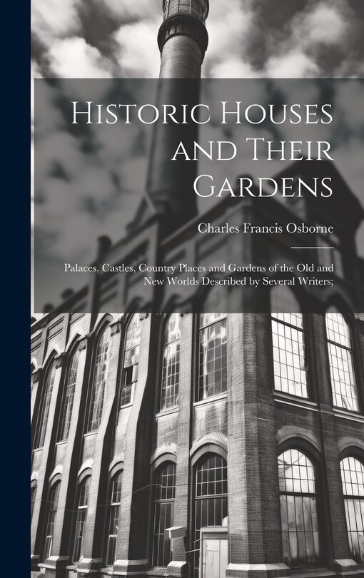 Couverture_Historic Houses and Their Gardens; Palaces, Castles, Country Places and Gardens of the old and new Worlds Described by Several Writers;