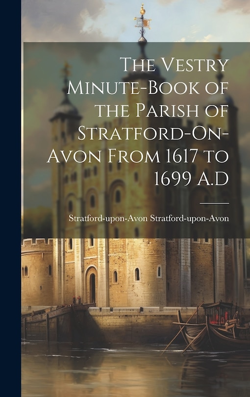 Front cover_The Vestry Minute-book of the Parish of Stratford-On-Avon From 1617 to 1699 A.D