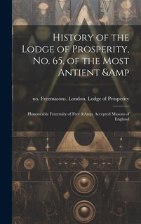 Front cover_History of the Lodge of Prosperity, no. 65, of the Most Antient & Honourable Fraternity of Free & Accepted Masons of England