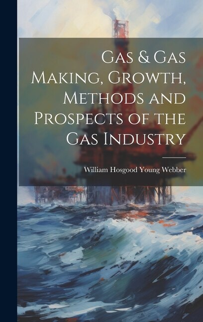 Couverture_Gas & gas Making, Growth, Methods and Prospects of the gas Industry