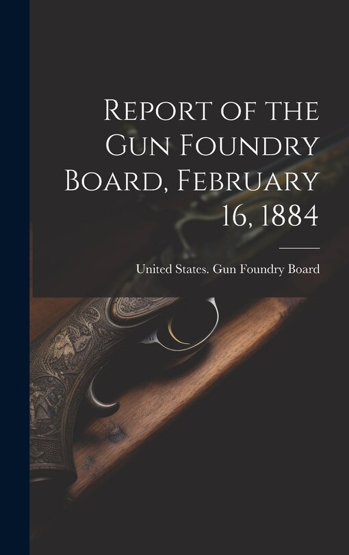 Couverture_Report of the Gun Foundry Board, February 16, 1884