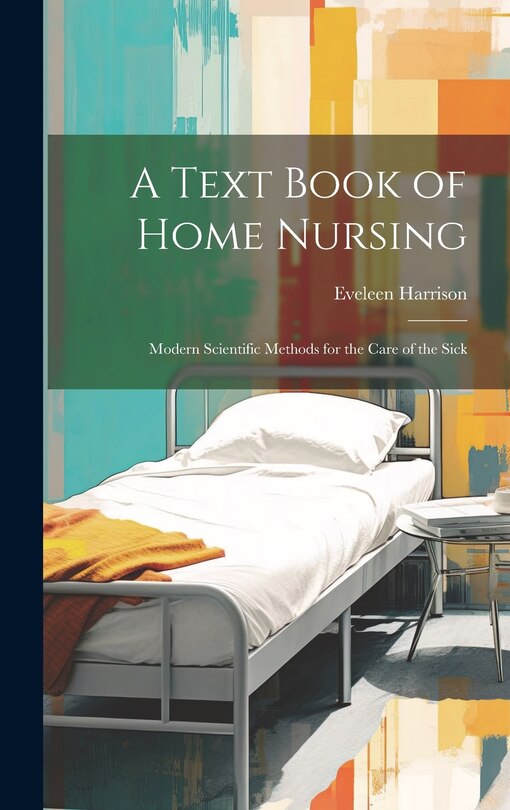 Couverture_A Text Book of Home Nursing; Modern Scientific Methods for the Care of the Sick