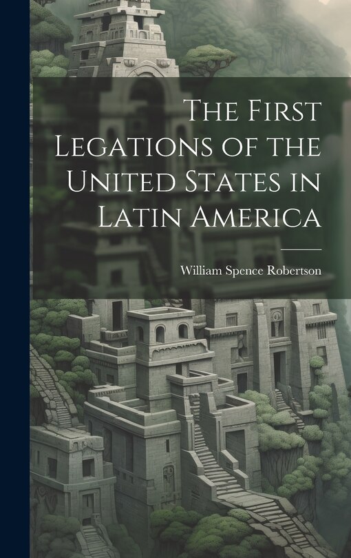 Front cover_The First Legations of the United States in Latin America