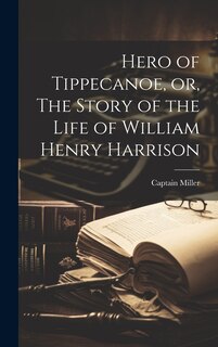 Front cover_Hero of Tippecanoe, or, The Story of the Life of William Henry Harrison