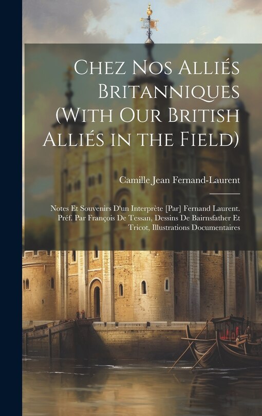 Front cover_Chez nos alliés britanniques (With our British alliés in the field); notes et souvenirs d'un interprète [par] Fernand Laurent. Préf. par François de Tessan, dessins de Bairnsfather et Tricot, illustrations documentaires