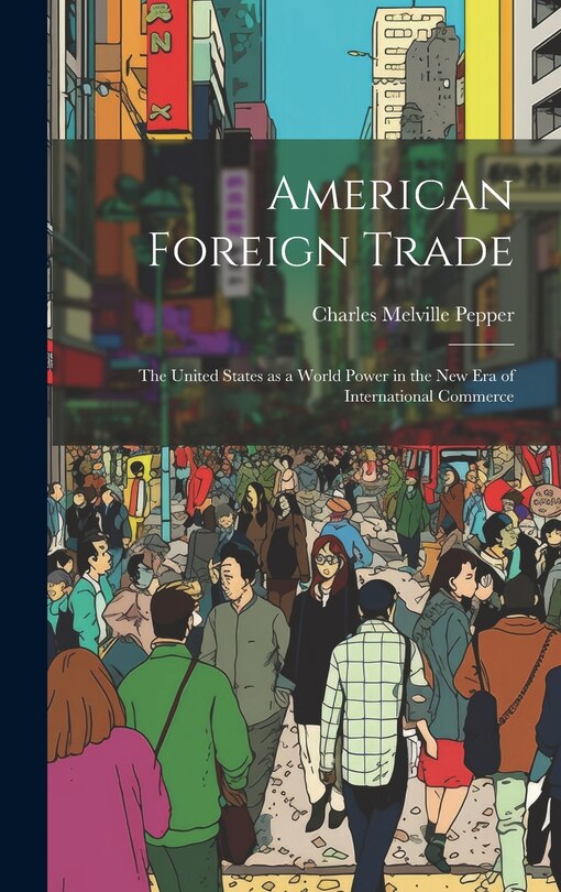 Front cover_American Foreign Trade; the United States as a World Power in the new era of International Commerce