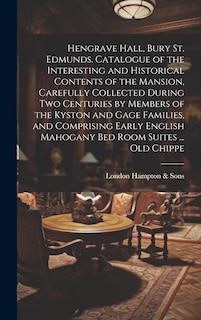 Couverture_Hengrave Hall, Bury St. Edmunds. Catalogue of the Interesting and Historical Contents of the Mansion, Carefully Collected During two Centuries by Members of the Kyston and Gage Families, and Comprising Early English Mahogany bed Room Suites ... old Chippe