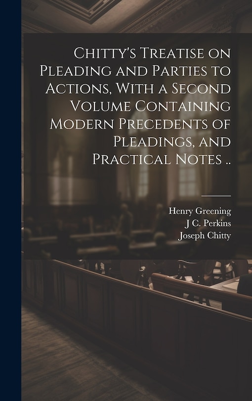 Couverture_Chitty's Treatise on Pleading and Parties to Actions, With a Second Volume Containing Modern Precedents of Pleadings, and Practical Notes ..