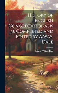Front cover_History of English Congregationalism. Completed and Edited by A.W.W. Dale