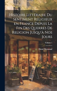 Couverture_Histoire littéraire du sentiment religieux en France depuis la fin des querres de religion jusqu'à nos jours; Volume 1