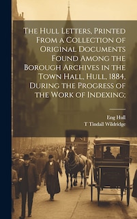 Front cover_The Hull Letters, Printed From a Collection of Original Documents Found Among the Borough Archives in the Town Hall, Hull, 1884, During the Progress of the Work of Indexing;