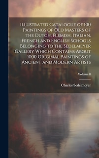 Front cover_Illustrated Catalogue of 100 Paintings of Old Masters of the Dutch, Flemish, Italian, French and English Schools Belonging to the Sedelmeyer Gallery Which Contains About 1000 Original Paintings of Ancient and Modern Artists; Volume 8