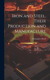 Couverture_Iron and Steel, Their Production and Manufacture