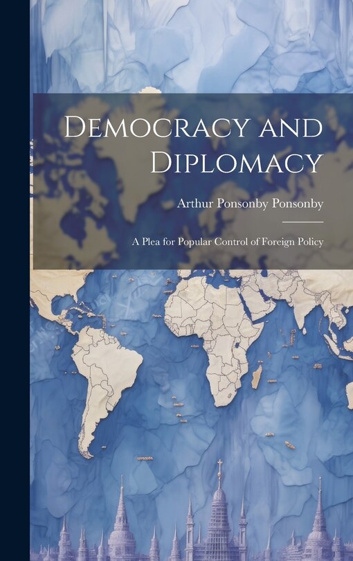 Front cover_Democracy and Diplomacy; a Plea for Popular Control of Foreign Policy