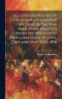 Front cover_Illustrated Roster of California Volunteer Soldiers in the war With Spain, Enlisted Under the President's Proclamations of April 23rd and May 25th, 1898