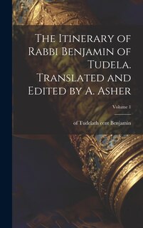 Couverture_The Itinerary of Rabbi Benjamin of Tudela. Translated and Edited by A. Asher; Volume 1