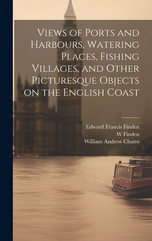 Front cover_Views of Ports and Harbours, Watering Places, Fishing Villages, and Other Picturesque Objects on the English Coast