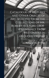 Front cover_Catalogue of Pictures and Other Objects of art, Selected From the Collections of Mr. Robert Holford [1808-1892] Mainly From Westonbirt in Gloucestershire