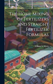 Front cover_The Home Mixing of Fertilizers and Straight Fertilizer Formulas