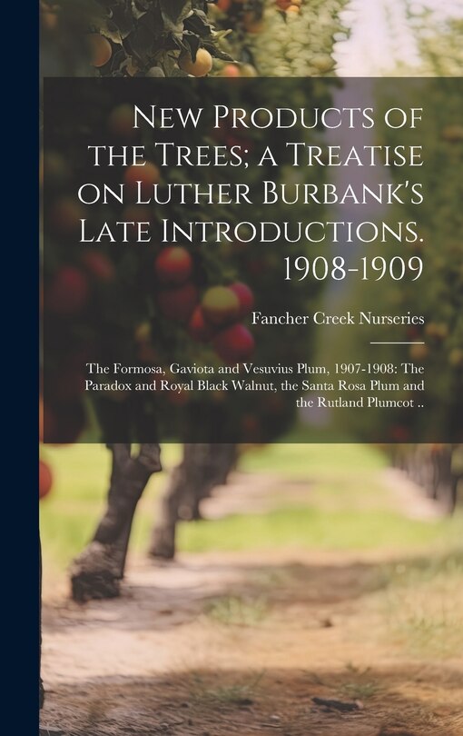 Front cover_New Products of the Trees; a Treatise on Luther Burbank's Late Introductions. 1908-1909