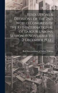 Couverture_Resolutions & Decisions of the 2nd World Congress of the Red International of Labour Unions, Session 19 November to 2 December 1922 ..