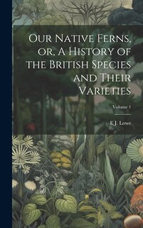 Front cover_Our Native Ferns, or, A History of the British Species and Their Varieties; Volume 1