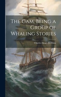 Front cover_The Gam, Being a Group of Whaling Stories