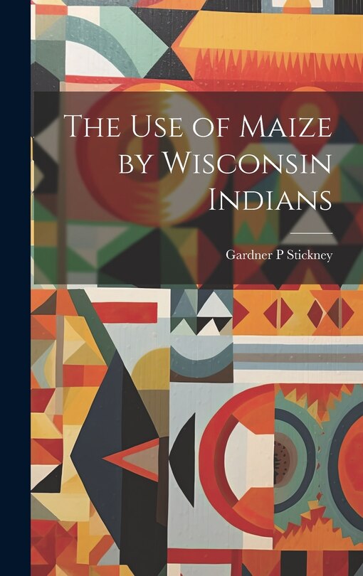 Front cover_The use of Maize by Wisconsin Indians