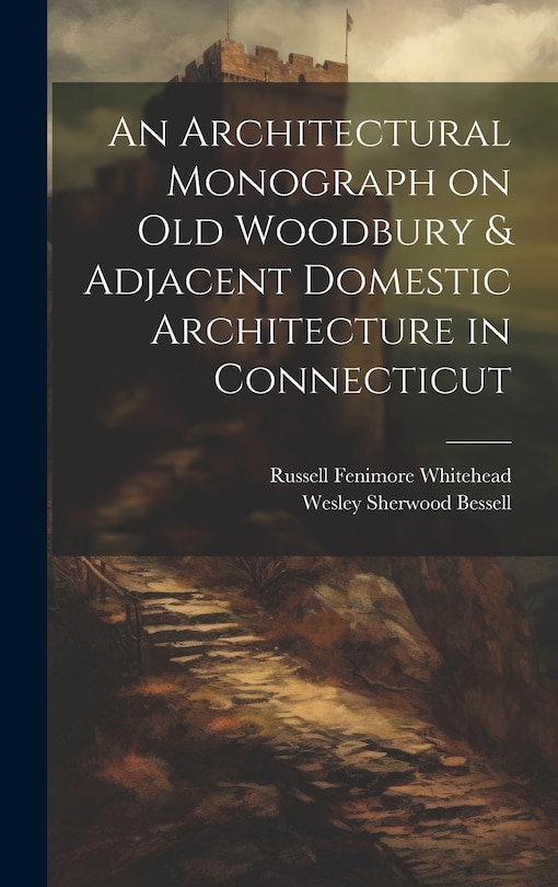 Couverture_An Architectural Monograph on old Woodbury & Adjacent Domestic Architecture in Connecticut