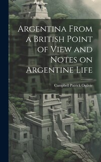 Front cover_Argentina From a British Point of View and Notes on Argentine Life