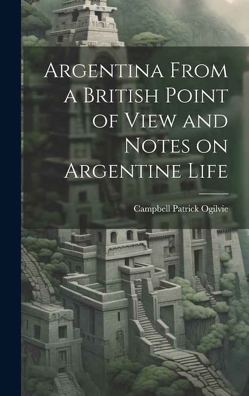 Front cover_Argentina From a British Point of View and Notes on Argentine Life