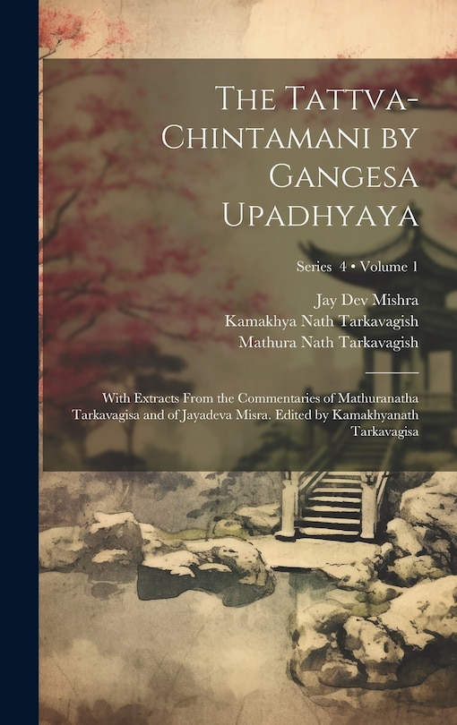 Front cover_The Tattva-chintamani by Gangesa Upadhyaya; With Extracts From the Commentaries of Mathuranatha Tarkavagisa and of Jayadeva Misra. Edited by Kamakhyanath Tarkavagisa; Volume 1; Series 4