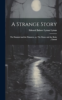 Front cover_A Strange Story; The Haunted and the Haunters, or, The House and the Brain; Zanoni