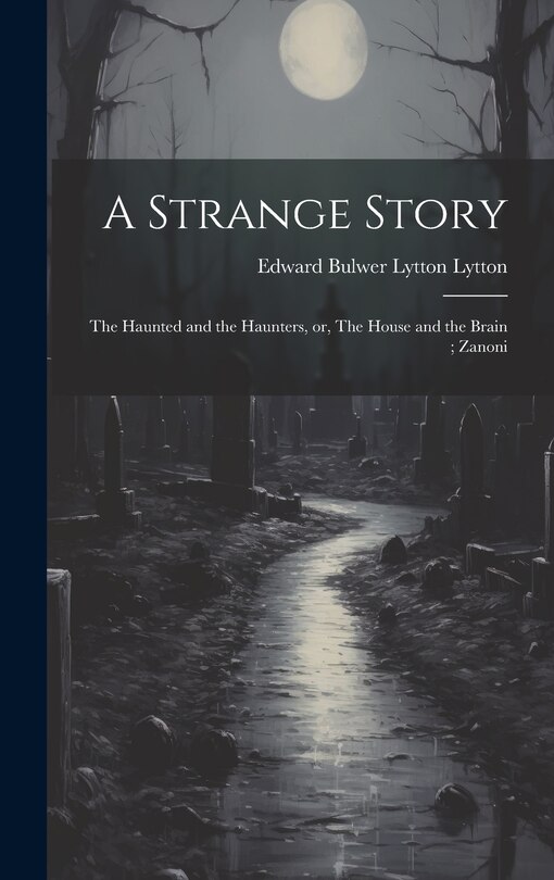 Front cover_A Strange Story; The Haunted and the Haunters, or, The House and the Brain; Zanoni