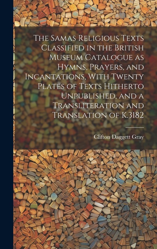 Front cover_The Samas Religious Texts Classified in the British Museum Catalogue as Hymns, Prayers, and Incantations, With Twenty Plates of Texts Hitherto Unpublished, and a Transliteration and Translation of K.3182