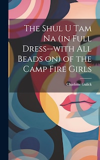 Front cover_The Shul u tam na (in Full Dress--with all Beads on) of the Camp Fire Girls
