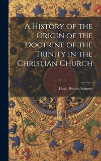 Couverture_A History of the Origin of the Doctrine of the Trinity in the Christian Church