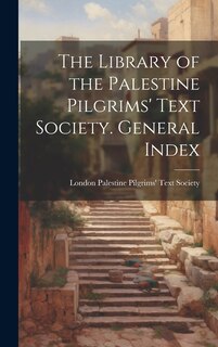 Front cover_The Library of the Palestine Pilgrims' Text Society. General Index