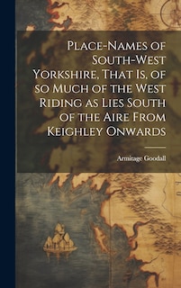 Couverture_Place-names of South-west Yorkshire, That is, of so Much of the West Riding as Lies South of the Aire From Keighley Onwards