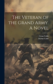 Front cover_The Veteran of the Grand Army. A Novel