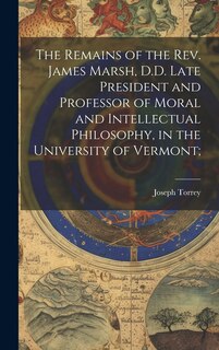 Front cover_The Remains of the Rev. James Marsh, D.D. Late President and Professor of Moral and Intellectual Philosophy, in the University of Vermont;