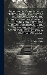 Front cover_Narrative of a Voyage, in His Majesty's Late Ship Alceste, to the Yellow Sea, Along the Coast of Corea, and Through its Numerous Hitherto Undiscovered Islands, to the Island of Lewchew, With an Account of her Shipwreck in the Straits of Gaspar