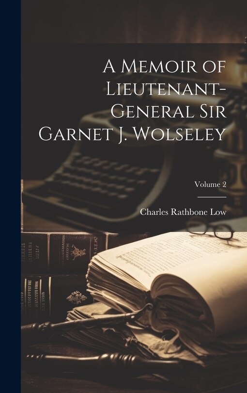 Front cover_A Memoir of Lieutenant-General Sir Garnet J. Wolseley; Volume 2