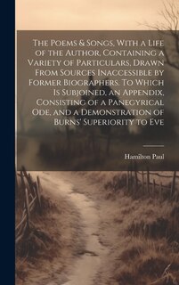 Front cover_The Poems & Songs, With a Life of the Author, Containing a Variety of Particulars, Drawn From Sources Inaccessible by Former Biographers. To Which is Subjoined, an Appendix, Consisting of a Panegyrical ode, and a Demonstration of Burns' Superiority to Eve