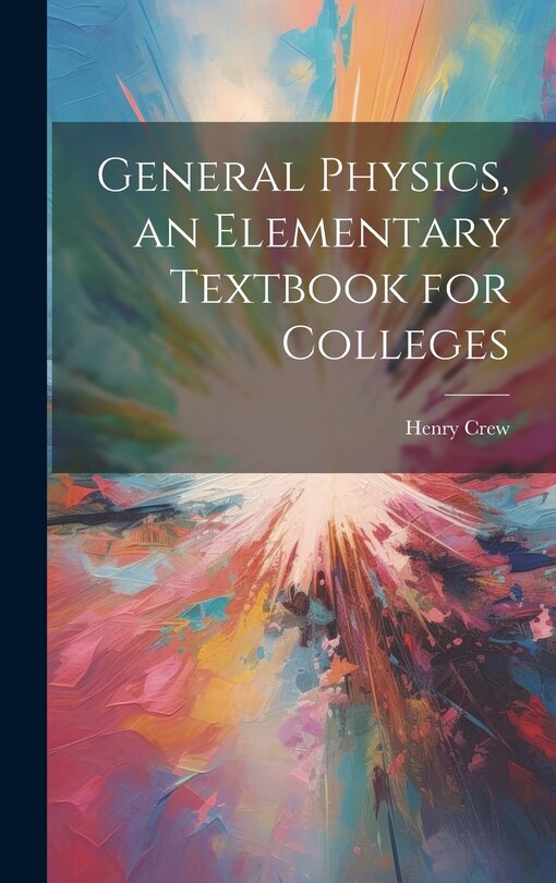 Couverture_General Physics, an Elementary Textbook for Colleges