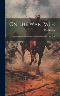 Front cover_On the war Path; a Journey Over the Historic Grounds of the Late Civil War