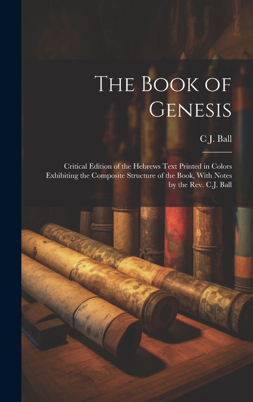 Front cover_The Book of Genesis; Critical Edition of the Hebrews Text Printed in Colors Exhibiting the Composite Structure of the Book, With Notes by the Rev. C.J. Ball