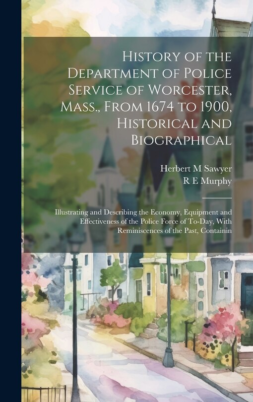 Front cover_History of the Department of Police Service of Worcester, Mass., From 1674 to 1900, Historical and Biographical