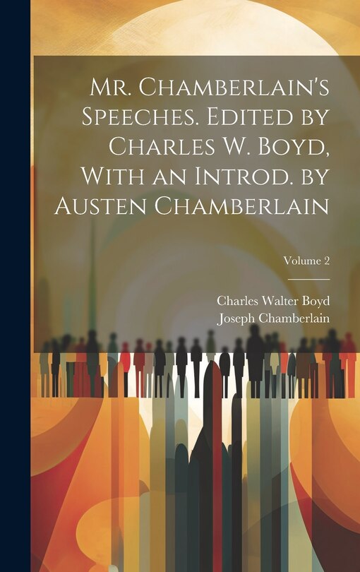 Front cover_Mr. Chamberlain's Speeches. Edited by Charles W. Boyd, With an Introd. by Austen Chamberlain; Volume 2